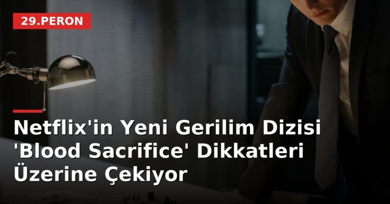 Netflix'in Yeni Gerilim Dizisi 'Blood Sacrifice' Dikkatleri Üzerine Çekiyor