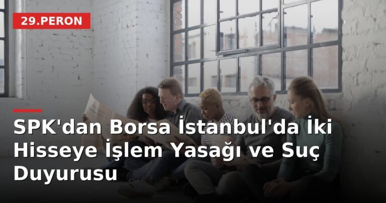 SPK'dan Borsa İstanbul'da İki Hisseye İşlem Yasağı ve Suç Duyurusu