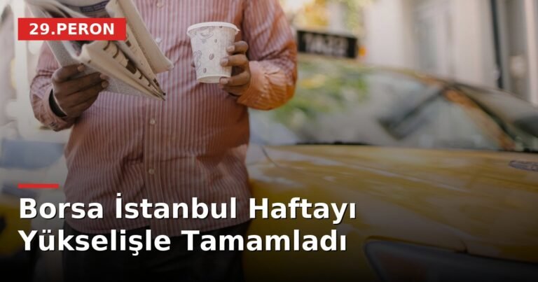 Borsa İstanbul Haftayı Yükselişle Tamamladı