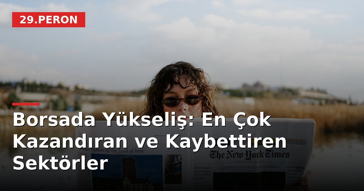 Borsada Yükseliş: En Çok Kazandıran ve Kaybettiren Sektörler