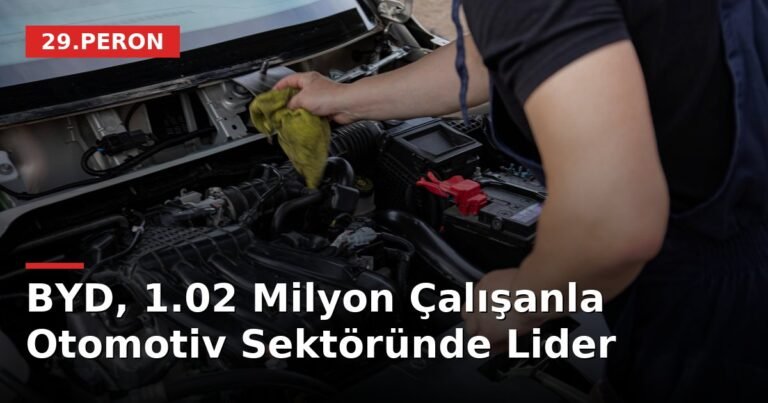 BYD, 1.02 Milyon Çalışanla Otomotiv Sektöründe Lider