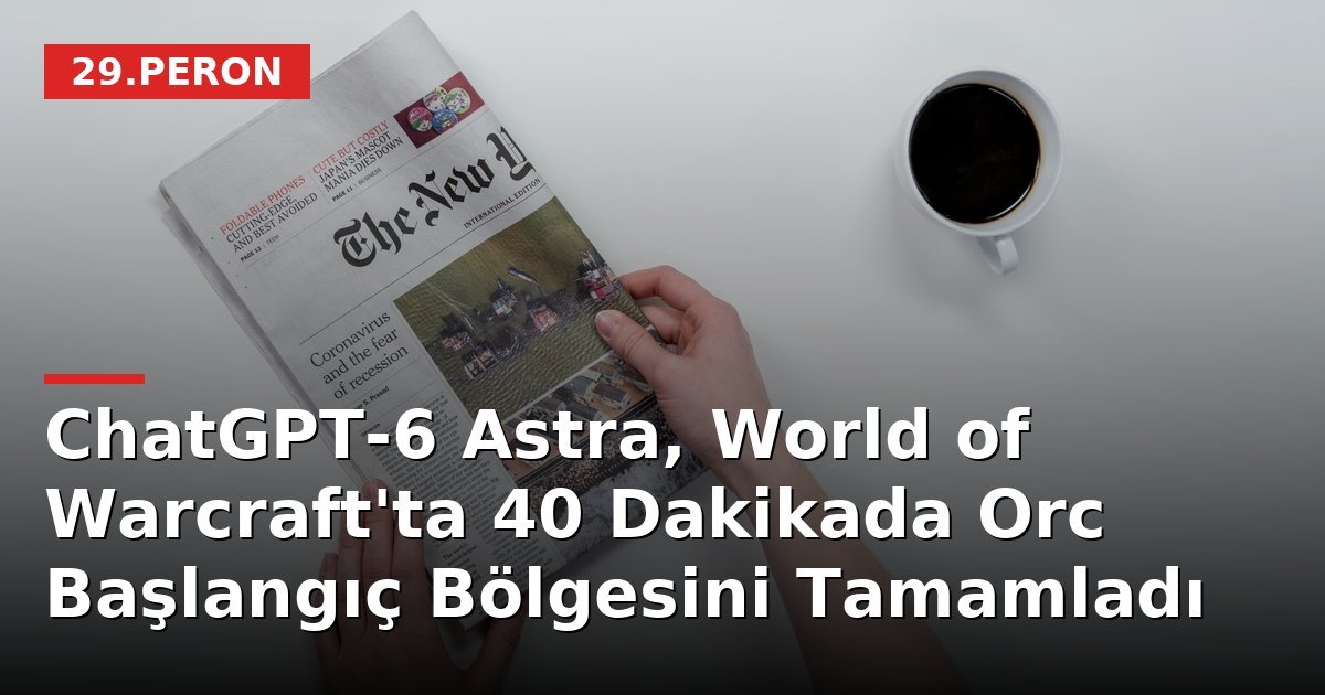 ChatGPT-6 Astra, World of Warcraft'ta 40 Dakikada Orc Başlangıç Bölgesini Tamamladı