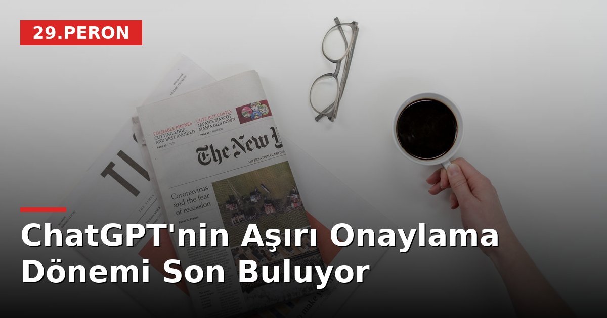 ChatGPT'nin Aşırı Onaylama Dönemi Son Buluyor