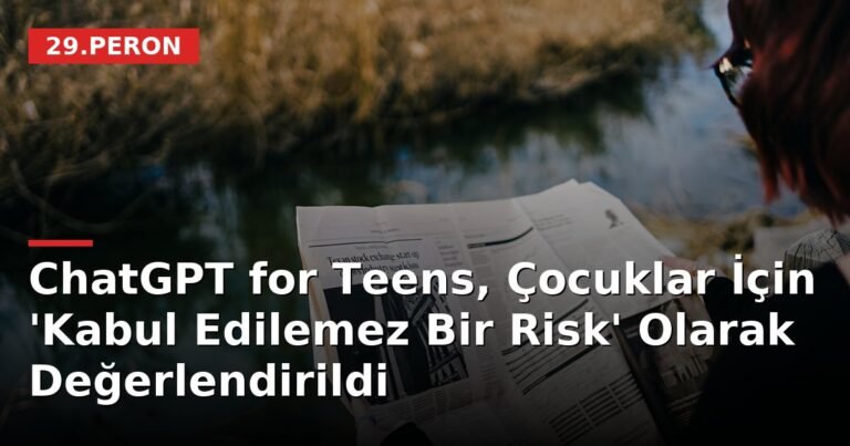 ChatGPT for Teens, Çocuklar İçin 'Kabul Edilemez Bir Risk' Olarak Değerlendirildi