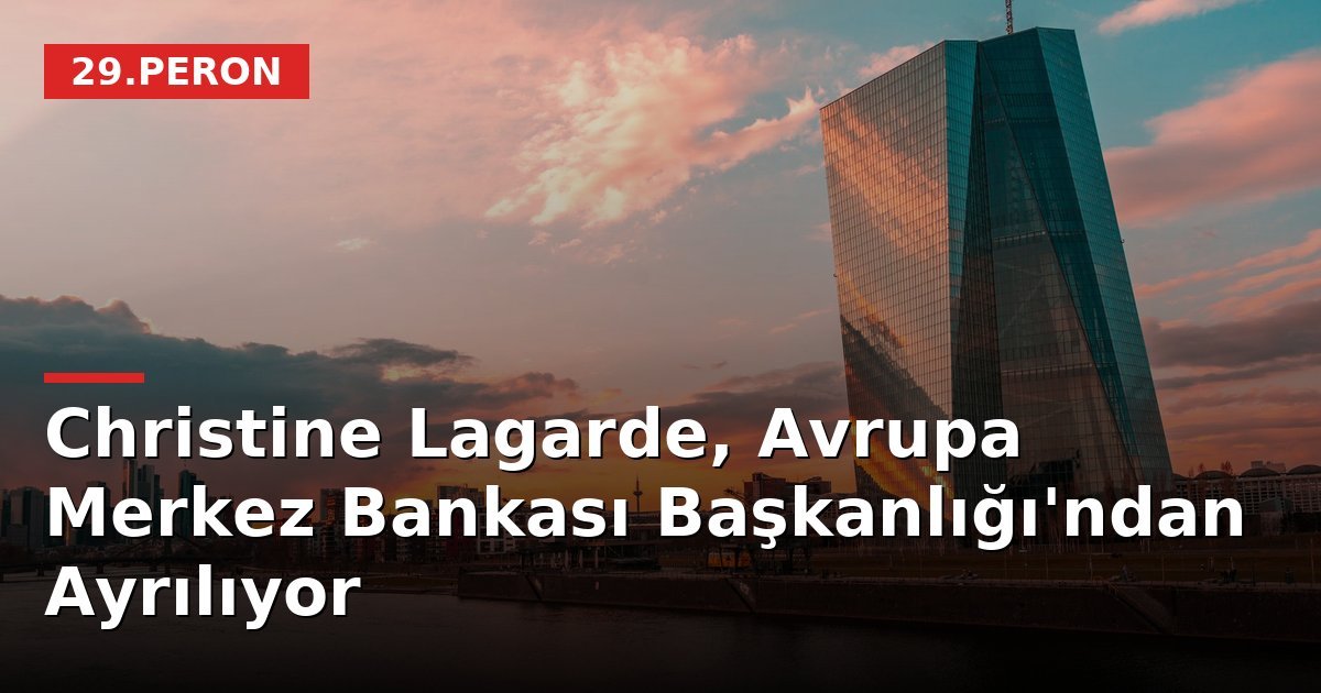 Christine Lagarde, Avrupa Merkez Bankası Başkanlığı'ndan Ayrılıyor