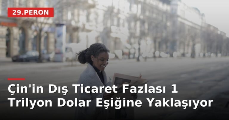 Çin'in Dış Ticaret Fazlası 1 Trilyon Dolar Eşiğine Yaklaşıyor