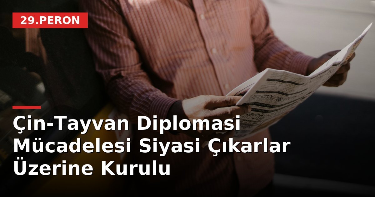 Çin-Tayvan Diplomasi Mücadelesi Siyasi Çıkarlar Üzerine Kurulu