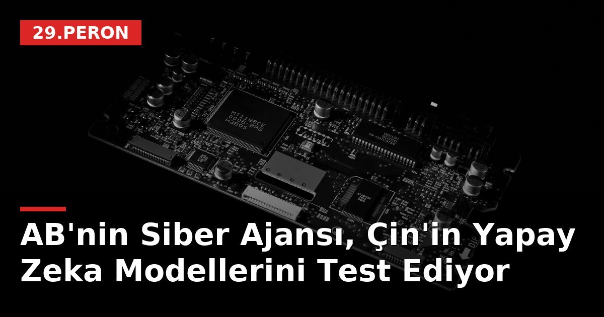 AB'nin Siber Ajansı, Çin'in Yapay Zeka Modellerini Test Ediyor