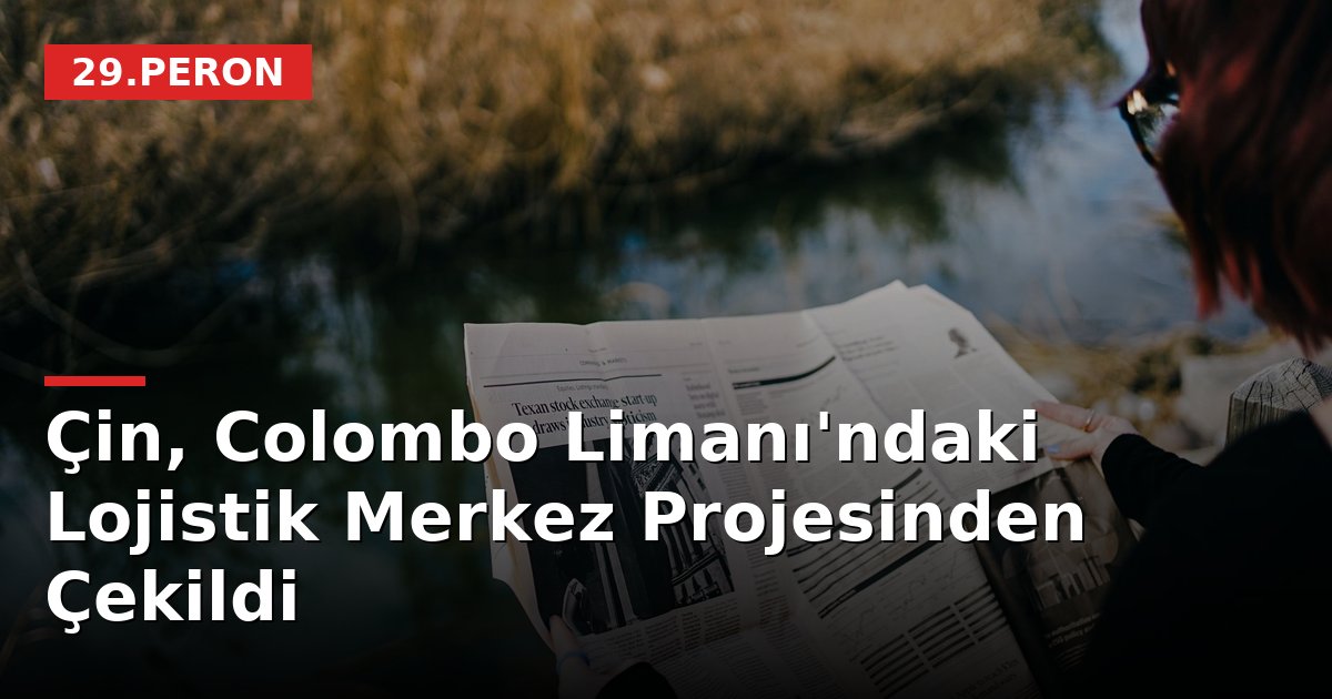 Çin, Colombo Limanı'ndaki Lojistik Merkez Projesinden Çekildi