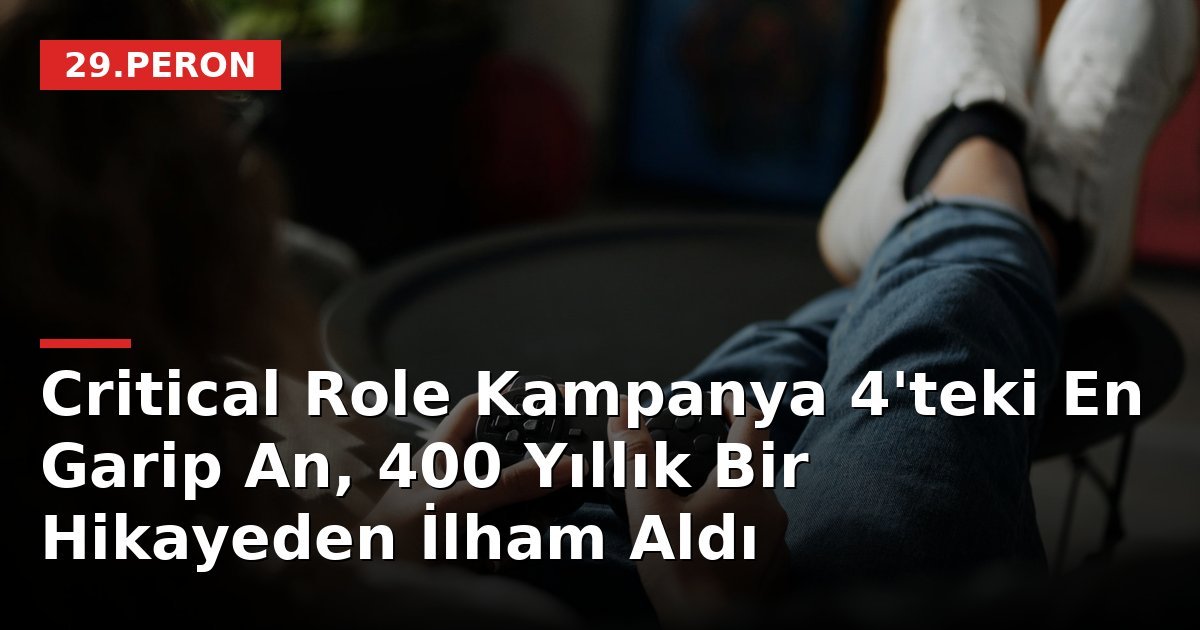 Critical Role Kampanya 4'teki En Garip An, 400 Yıllık Bir Hikayeden İlham Aldı