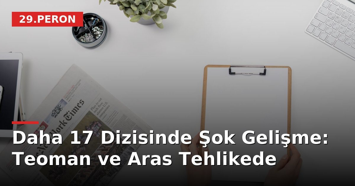 Daha 17 Dizisinde Şok Gelişme: Teoman ve Aras Tehlikede