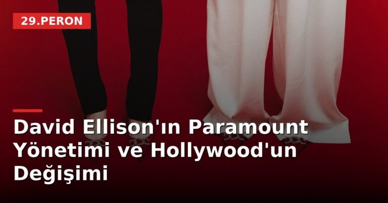 David Ellison'ın Paramount Yönetimi ve Hollywood'un Değişimi