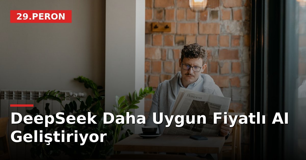 DeepSeek Daha Uygun Fiyatlı AI Geliştiriyor