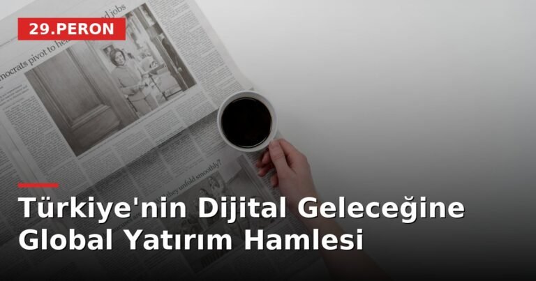 Türkiye'nin Dijital Geleceğine Global Yatırım Hamlesi