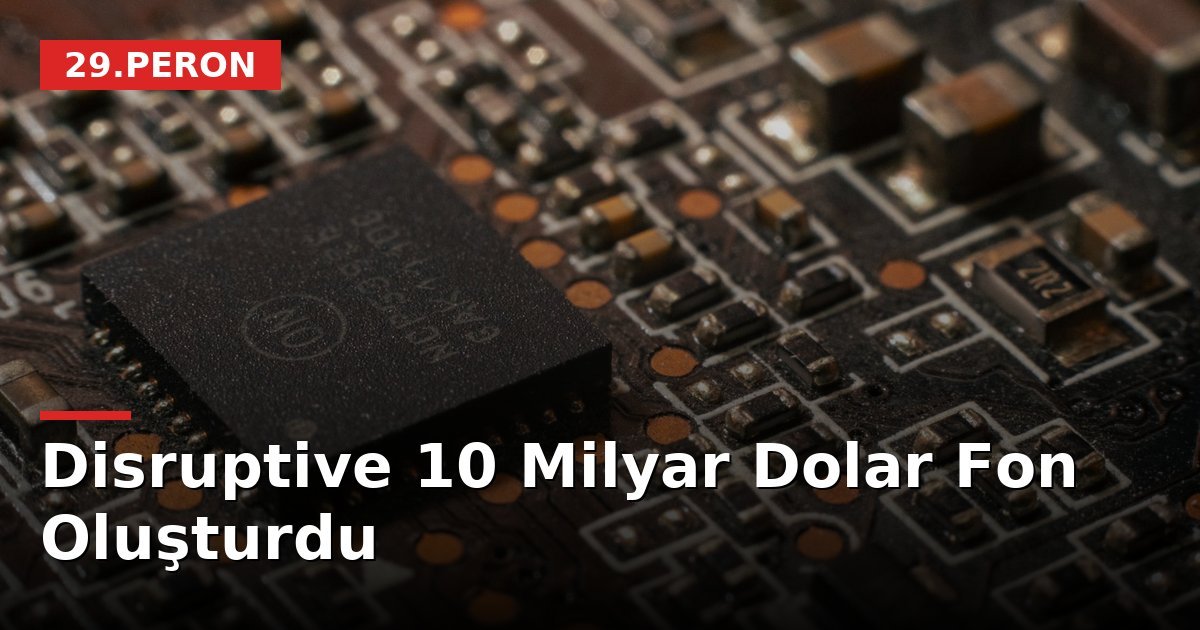 Disruptive 10 Milyar Dolar Fon Oluşturdu