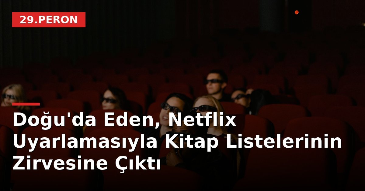 Doğu'da Eden, Netflix Uyarlamasıyla Kitap Listelerinin Zirvesine Çıktı