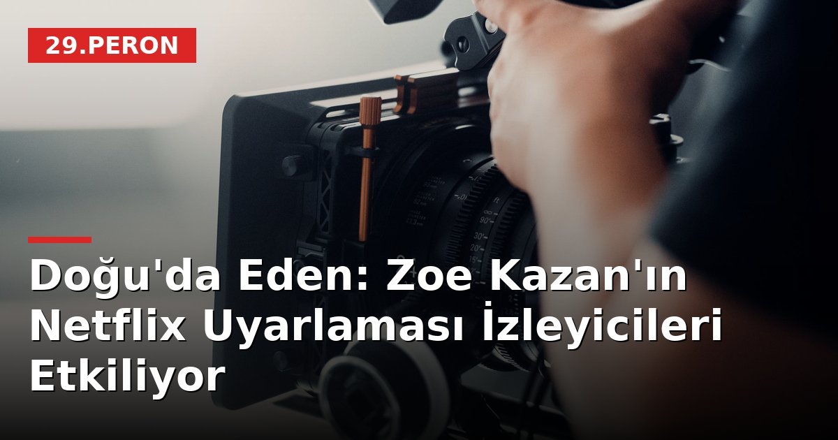 Doğu'da Eden: Zoe Kazan'ın Netflix Uyarlaması İzleyicileri Etkiliyor