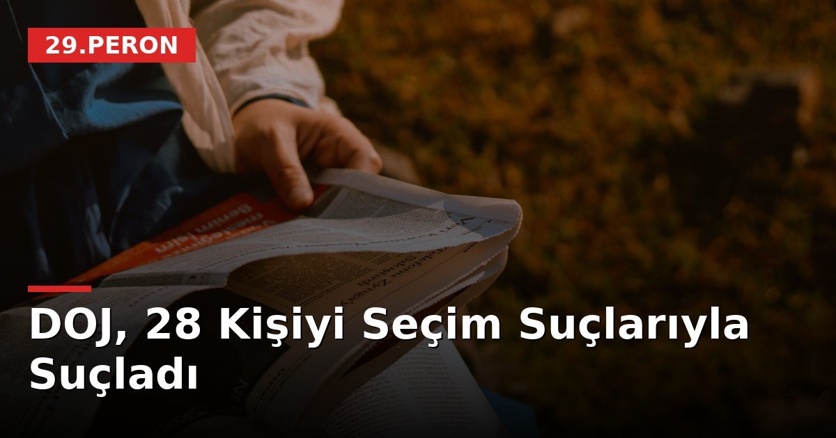 DOJ, 28 Kişiyi Seçim Suçlarıyla Suçladı