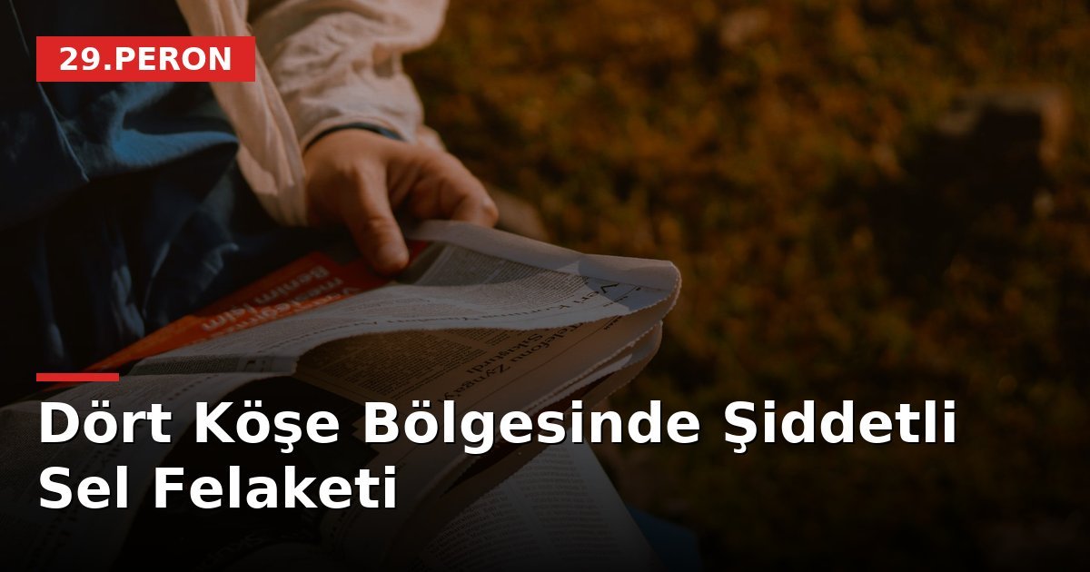 Dört Köşe Bölgesinde Şiddetli Sel Felaketi