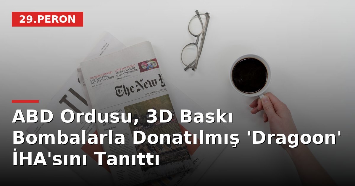 ABD Ordusu, 3D Baskı Bombalarla Donatılmış 'Dragoon' İHA'sını Tanıttı