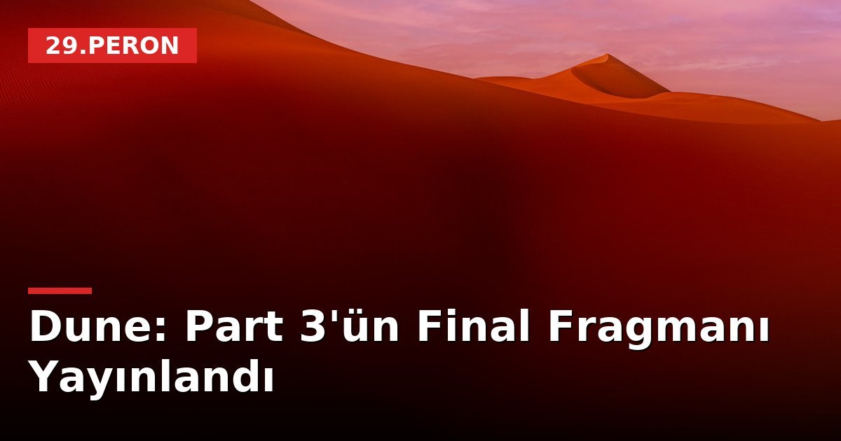 Dune: Part 3'ün Final Fragmanı Yayınlandı