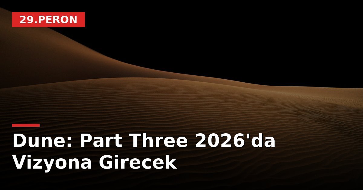 Dune: Part Three 2026'da Vizyona Girecek