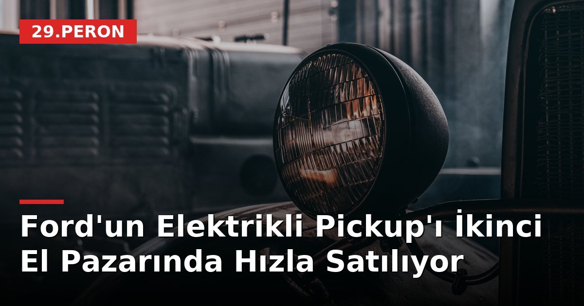 Ford'un Elektrikli Pickup'ı İkinci El Pazarında Hızla Satılıyor