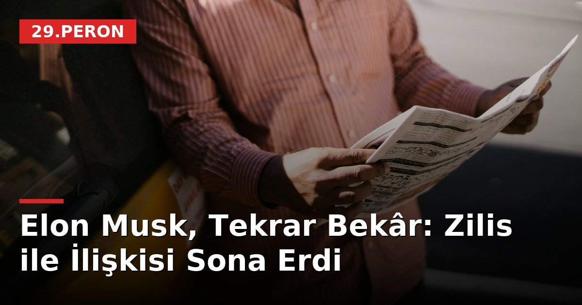 Elon Musk, Tekrar Bekâr: Zilis ile İlişkisi Sona Erdi