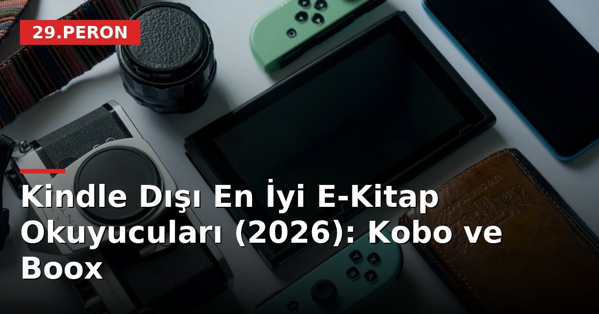 Kindle Dışı En İyi E-Kitap Okuyucuları (2026): Kobo ve Boox