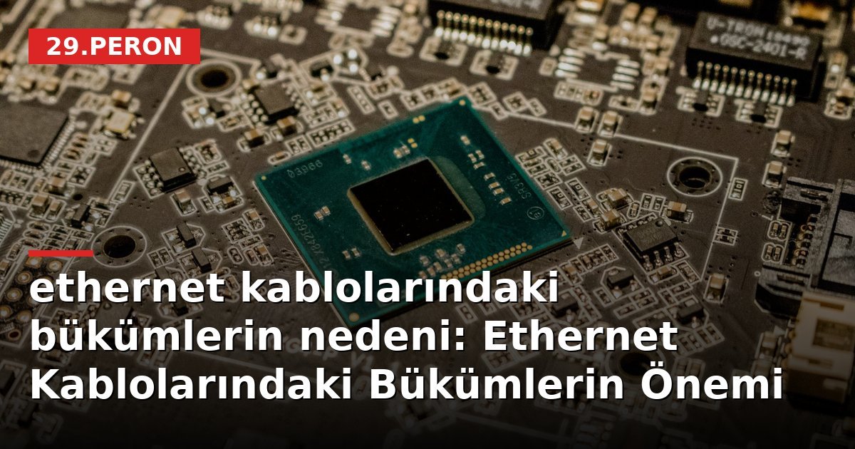 ethernet kablolarındaki bükümlerin nedeni: Ethernet Kablolarındaki Bükümlerin Önemi