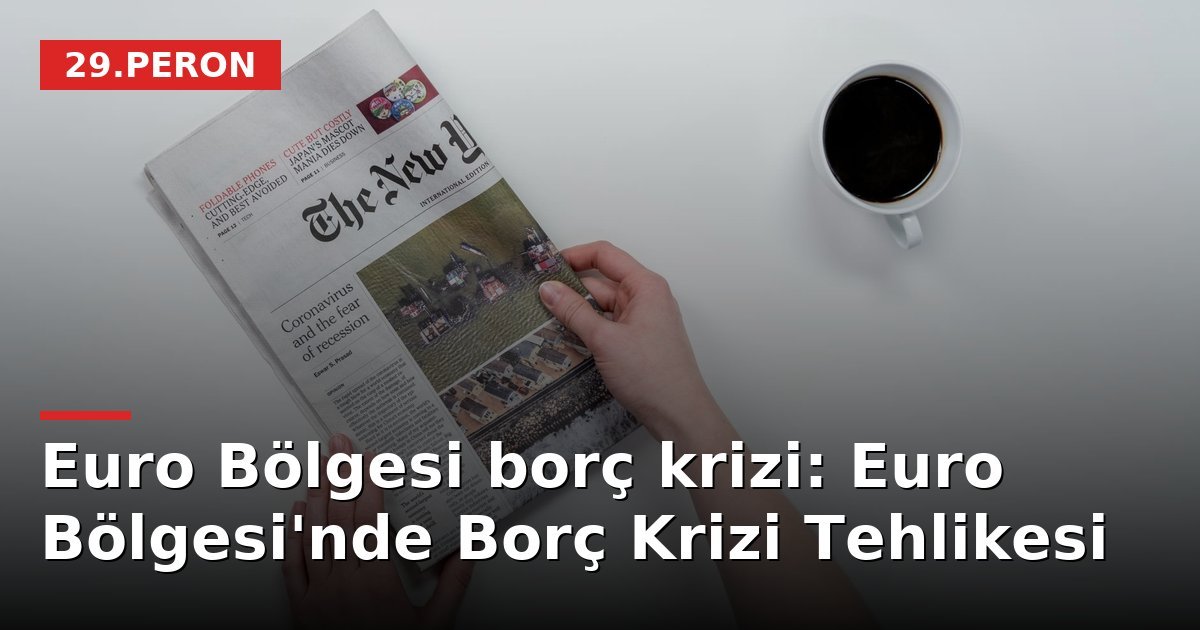 Euro Bölgesi borç krizi: Euro Bölgesi'nde Borç Krizi Tehlikesi