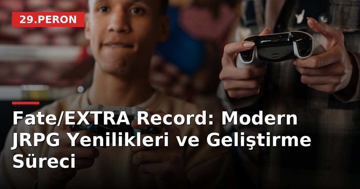 Fate/EXTRA Record: Modern JRPG Yenilikleri ve Geliştirme Süreci