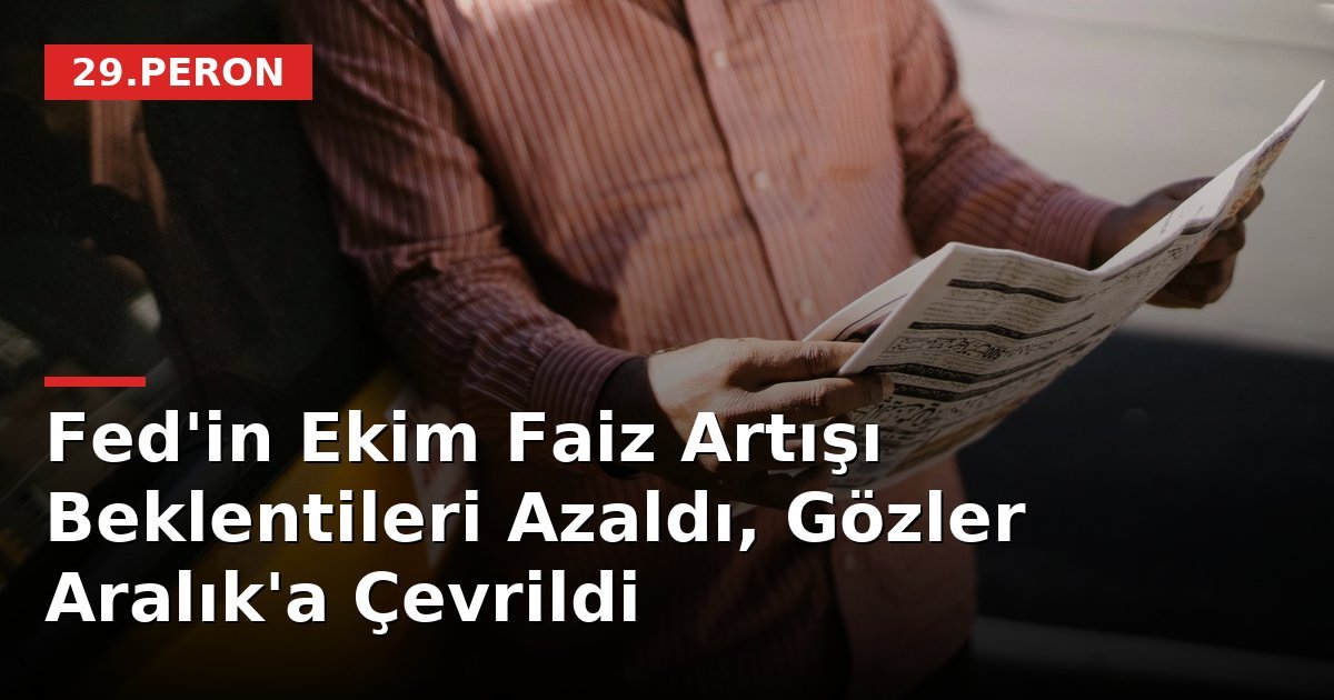 Fed'in Ekim Faiz Artışı Beklentileri Azaldı, Gözler Aralık'a Çevrildi