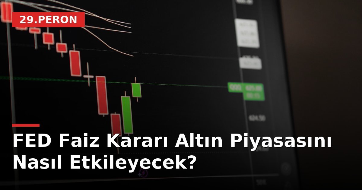 FED Faiz Kararı Altın Piyasasını Nasıl Etkileyecek?