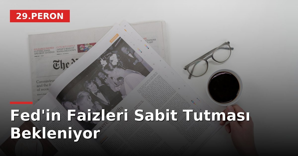 Fed'in Faizleri Sabit Tutması Bekleniyor