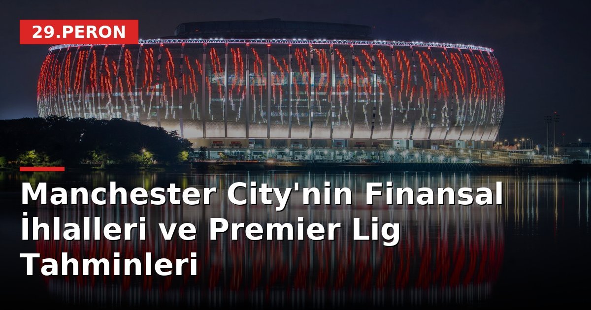 Manchester City'nin Finansal İhlalleri ve Premier Lig Tahminleri