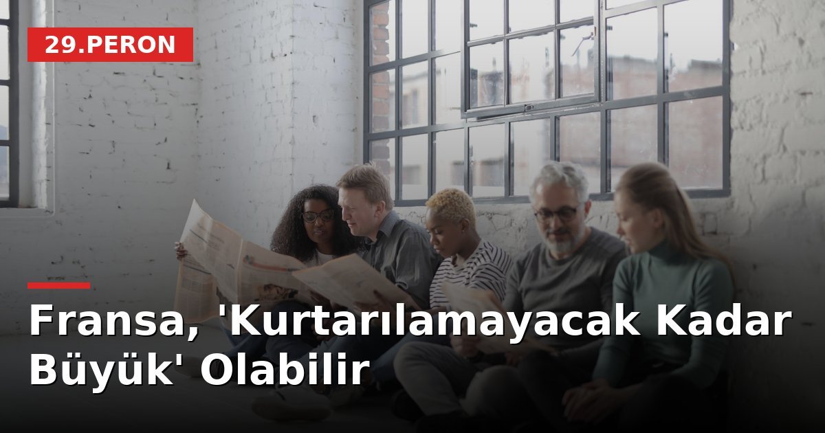 Fransa, 'Kurtarılamayacak Kadar Büyük' Olabilir