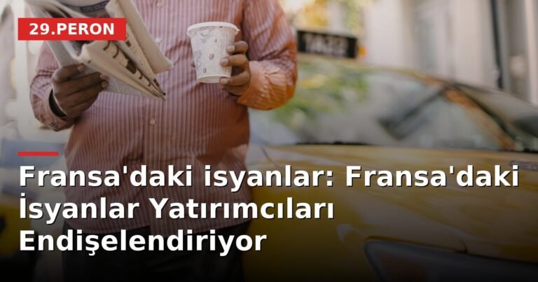 Fransa'daki isyanlar: Fransa'daki İsyanlar Yatırımcıları Endişelendiriyor