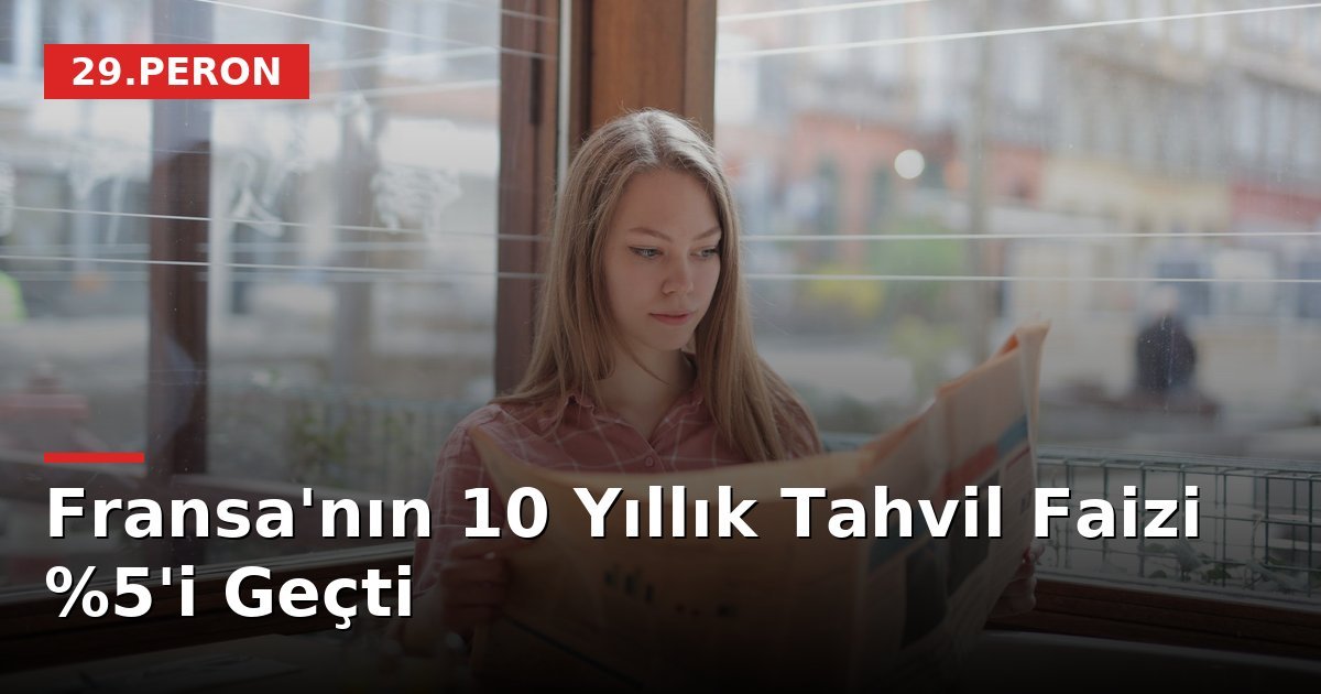 Fransa'nın 10 Yıllık Tahvil Faizi %5'i Geçti