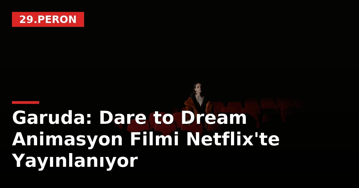 Garuda: Dare to Dream Animasyon Filmi Netflix'te Yayınlanıyor