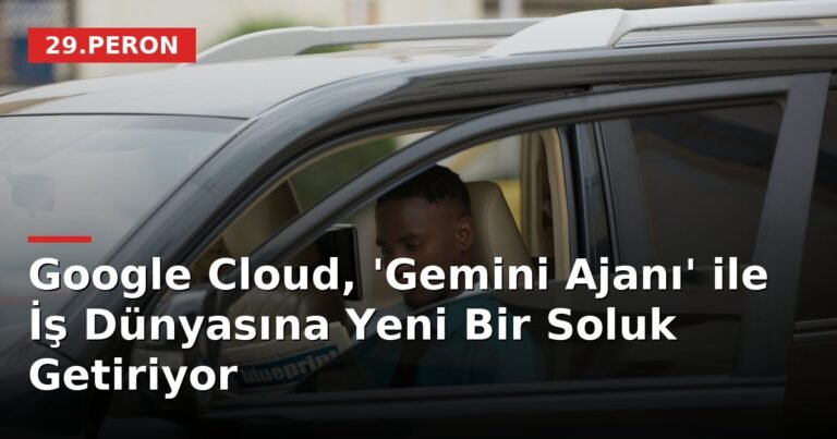 Google Cloud, 'Gemini Ajanı' ile İş Dünyasına Yeni Bir Soluk Getiriyor