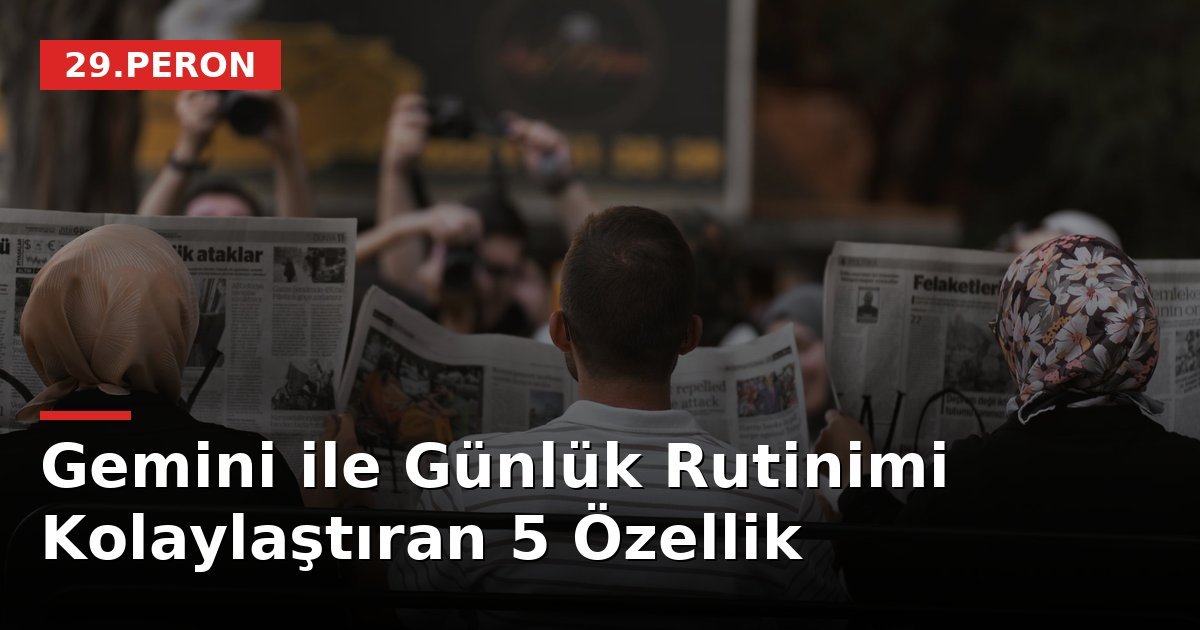 Gemini ile Günlük Rutinimi Kolaylaştıran 5 Özellik