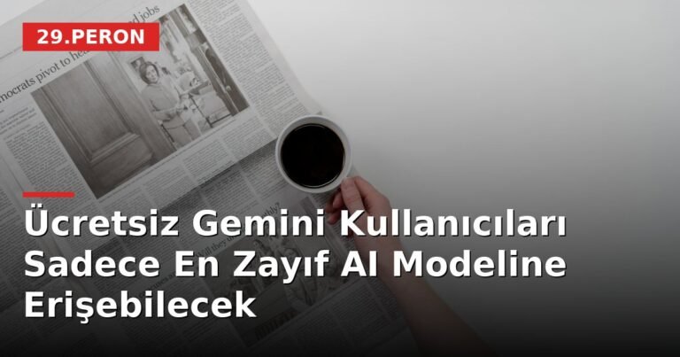 Ücretsiz Gemini Kullanıcıları Sadece En Zayıf AI Modeline Erişebilecek