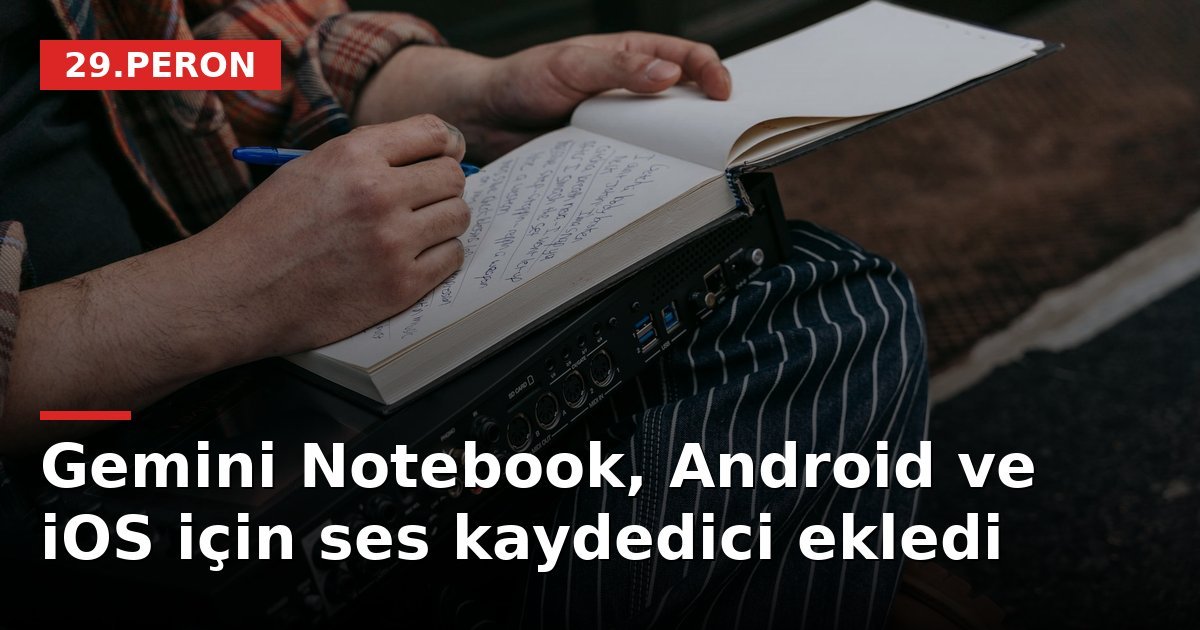 Gemini Notebook, Android ve iOS için ses kaydedici ekledi