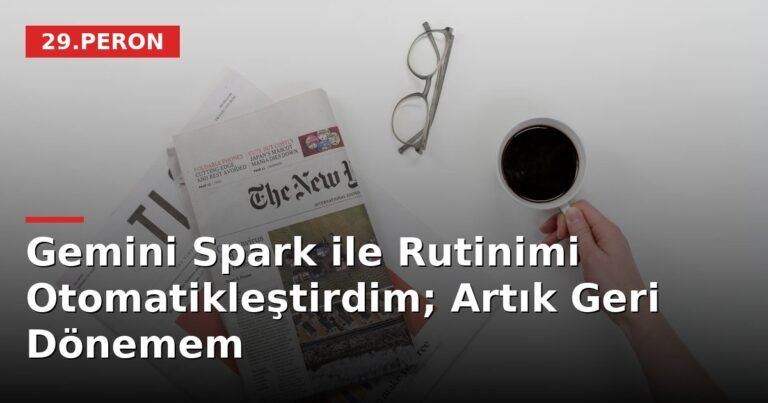 Gemini Spark ile Rutinimi Otomatikleştirdim; Artık Geri Dönemem
