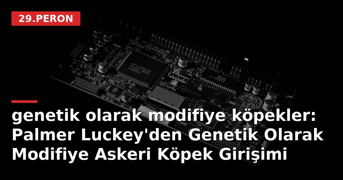 genetik olarak modifiye köpekler: Palmer Luckey'den Genetik Olarak Modifiye Askeri Köpek Girişimi
