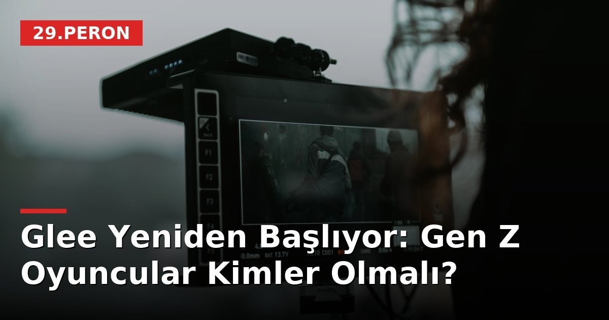 Glee Yeniden Başlıyor: Gen Z Oyuncular Kimler Olmalı?