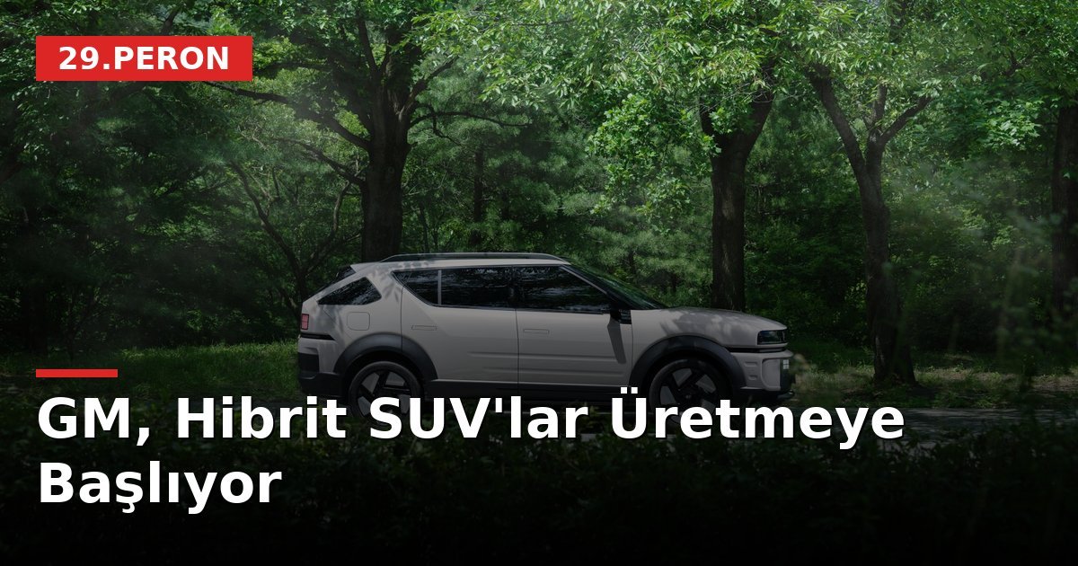 GM, Hibrit SUV'lar Üretmeye Başlıyor