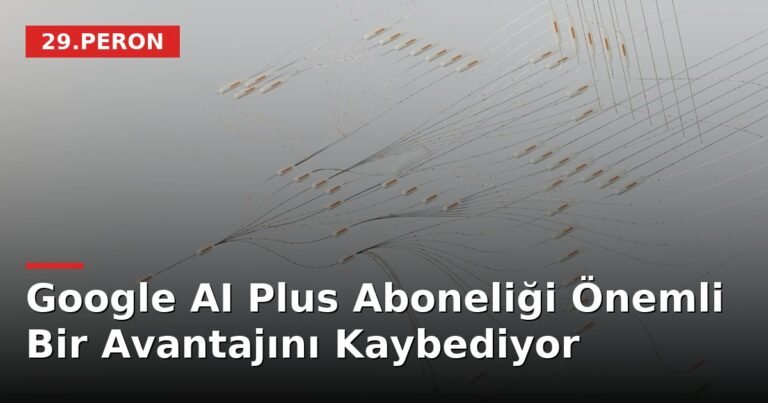 Google AI Plus Aboneliği Önemli Bir Avantajını Kaybediyor