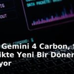 Google Gemini 4 Carbon, Siber Güvenlikte Yeni Bir Dönem Başlatıyor